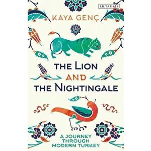 Lion and the Nightingale. A Journey through Modern Turkey, Hardback - Kaya Genc imagine