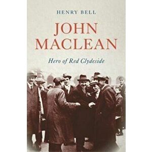 John Maclean. Hero of Red Clydeside, Paperback - Henry Bell imagine