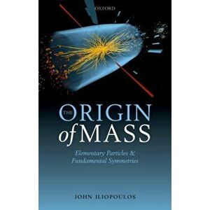 Origin of Mass. Elementary Particles and Fundamental Symmetries, Hardback - John Iliopoulos imagine