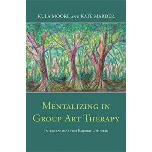 Mentalizing in Group Art Therapy. Interventions for Emerging Adults, Paperback - Kate Marder imagine