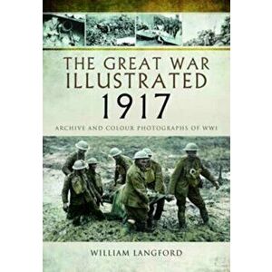 Great War Illustrated 1917. Archive and Colour Photographs of WWI, Hardback - William Langford imagine