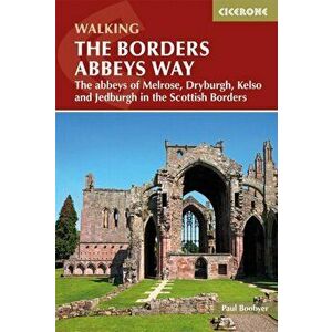 Borders Abbeys Way. The abbeys of Melrose, Dryburgh, Kelso and Jedburgh in the Scottish Borders, Paperback - Paul Boobyer imagine