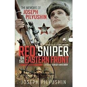 Red Sniper on the Eastern Front. The Memoirs of Joseph Pilyushin, Paperback - Joseph Pilyushin imagine