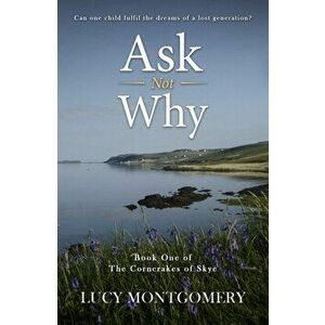 Ask Not Why. Can one child fulfil the dreams of a lost generation?, Paperback - Lucy Montgomery imagine