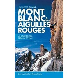 Selected Climbs: Mont Blanc & the Aiguilles Rouges. 60 rock routes from F4 to F6a+, Paperback - Florence LeLong imagine