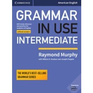 Grammar in Use Intermediate Student's Book without Answers. Self-study Reference and Practice for Students of American English, Paperback - Raymond Mu imagine