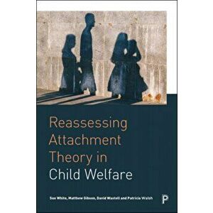 Reassessing Attachment Theory in Child Welfare, Paperback - Patricia Walsh imagine