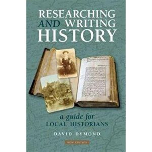 Researching and Writing History. A Guide for Local Historians, Paperback - David Dymond imagine