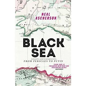 Black Sea. Coasts and Conquests: From Pericles to Putin, Paperback - Neal Ascherson imagine