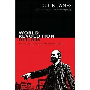 World Revolution, 1917-1936. The Rise and Fall of the Communist International, Paperback - C. L. R. James imagine