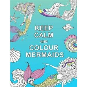 Keep Calm and Colour Mermaids, Paperback - *** imagine
