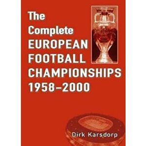Complete European Football Championships 1958-2000, Paperback - Dirk Karsdorp imagine