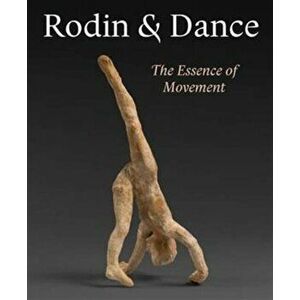 Rodin and Dance. The Essence of Movement, Paperback - Francois Blanchetiere imagine