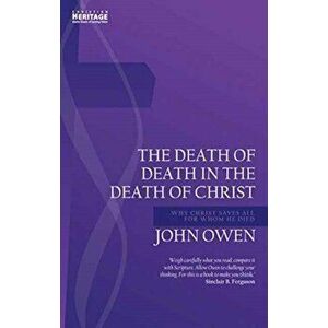 Death of Death in the Death of Christ. Why Christ Saves All for Whom He Died, Paperback - John Owen imagine