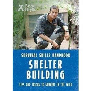 Bear Grylls Survival Skills: Shelter Building, Paperback - Bear Grylls imagine