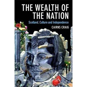 Wealth of the Nation. Scotland, Culture and Independence, Paperback - Cairns Craig imagine