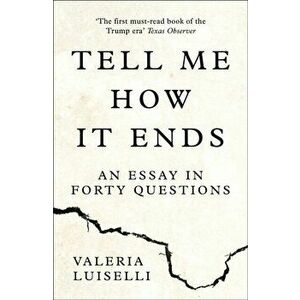 Tell Me How it Ends. An Essay in Forty Questions, Paperback - Valeria Luiselli imagine