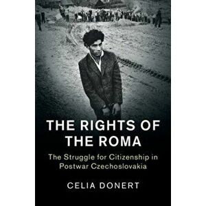 Rights of the Roma. The Struggle for Citizenship in Postwar Czechoslovakia, Hardback - Celia Donert imagine