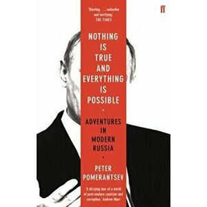 Nothing is True and Everything is Possible. Adventures in Modern Russia, Paperback - Peter Pomerantsev imagine