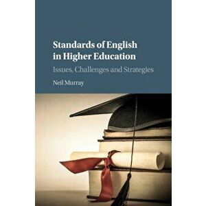 Standards of English in Higher Education. Issues, Challenges and Strategies, Paperback - Neil Murray imagine