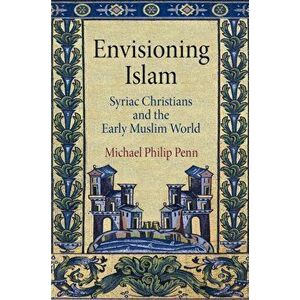 Envisioning Islam. Syriac Christians and the Early Muslim World, Hardback - Michael Philip Penn imagine