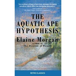 Aquatic Ape Hypothesis. The Most Credible Theory of Human Evolution, Paperback - Elaine Morgan imagine