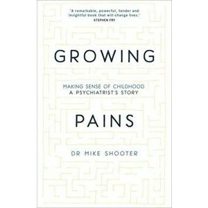 Growing Pains. Making Sense of Childhood - A Psychiatrist's Story, Paperback - Mike Shooter imagine