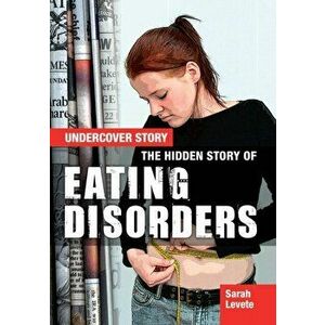 Hidden Story of Eating Disorders, Paperback - Sarah Levete imagine