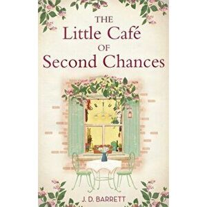 Little Cafe of Second Chances: a heartwarming tale of secret recipes and a second chance at love, Paperback - J. D. Barrett imagine