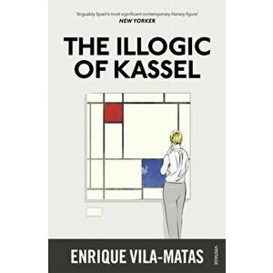 Illogic of Kassel, Paperback - Enrique Vila-Matas imagine