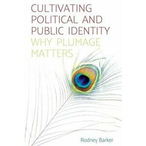 Cultivating Political and Public Identity. Why Plumage Matters, Paperback - Rodney Barker imagine