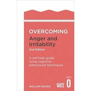 Overcoming Anger and Irritability, 2nd Edition. A self-help guide using cognitive behavioural techniques, Paperback - Dr. William Davies imagine