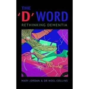 'D' Word. Rethinking Dementia, Paperback - Noel Collins imagine