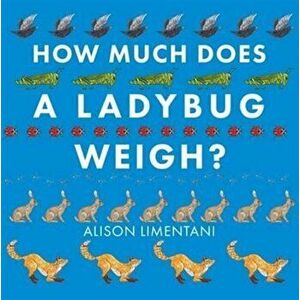 How Much Does a Ladybird Weigh?, Paperback - Alison Limentani imagine
