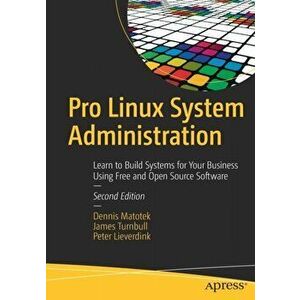 Pro Linux System Administration. Learn to Build Systems for Your Business Using Free and Open Source Software, Paperback - James Turnbull imagine