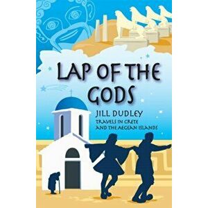 Lap of the Gods. Travels in Crete and the Aegean Islands, Paperback - Jill Dudley imagine