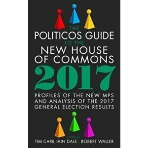 Politicos Guide to the New House of Commons: Profiles of the New Mps and Analysis of the 2017 General Election Results, Hardback - *** imagine