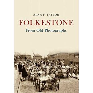 Folkestone From Old Photographs, Paperback - Alan F. Taylor imagine