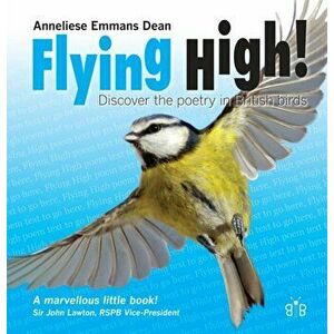 Flying High. Discover the Poetry in British Birds, Paperback - Anneliese Emmans Dean imagine