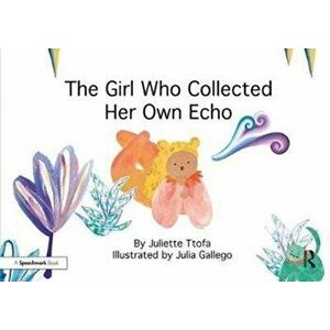 Girl Who Collected Her Own Echo. A Story about Friendship, Paperback - Juliette Ttofa imagine