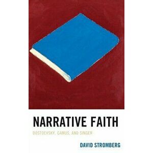 Narrative Faith. Dostoevsky, Camus, and Singer, Hardback - David Stromberg imagine