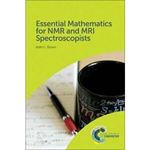Essential Mathematics for NMR and MRI Spectroscopists, Hardback - Keith C. Brown imagine