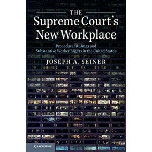 Supreme Court's New Workplace. Procedural Rulings and Substantive Worker Rights in the United States, Paperback - Joseph A. Seiner imagine