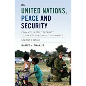 United Nations, Peace and Security. From Collective Security to the Responsibility to Protect, Paperback - Ramesh Thakur imagine