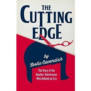 Cutting Edge. The Story of the Beatles' Hairdresser Who Defined an Era, Hardback - Leslie Cavendish imagine