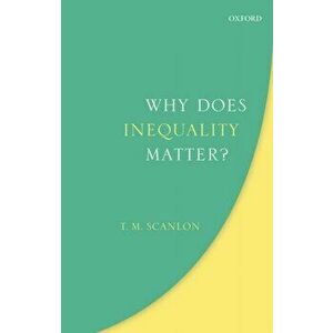Why Does Inequality Matter?, Paperback - T. M. Scanlon imagine