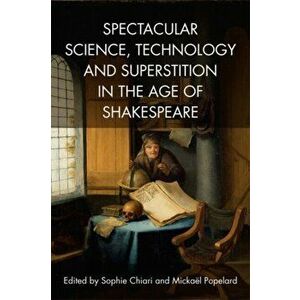Spectacular Science, Technology and Superstition in the Age of Shakespeare, Paperback - *** imagine
