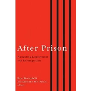 After Prison. Navigating Employment and Reintegration, Paperback - Rose Ricciardelli imagine