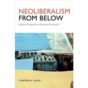 Neoliberalism from Below. Popular Pragmatics and Baroque Economies, Paperback - Veronica Gago imagine