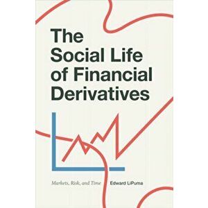 Social Life of Financial Derivatives. Markets, Risk, and Time, Paperback - Edward LiPuma imagine